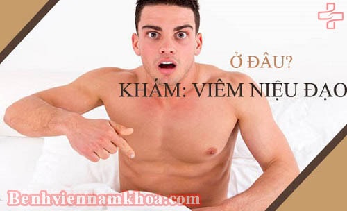 Viêm niệu đạo khám ở đâu