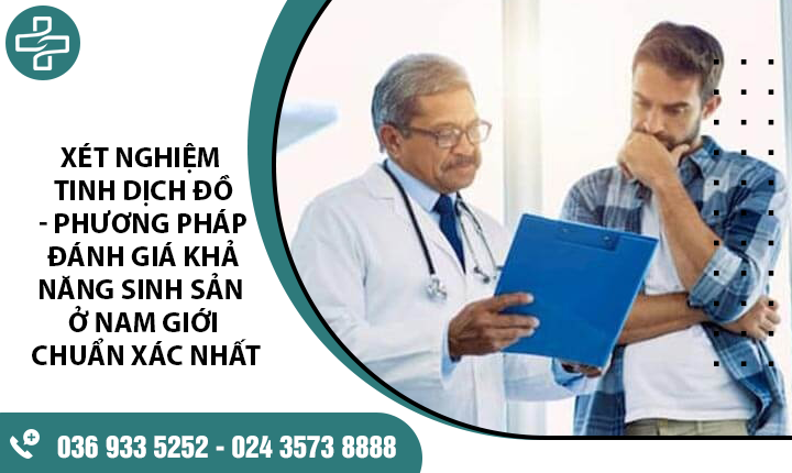 Xét nghiệm tinh dịch đồ – Cách đánh giá khả năng sinh sản ở nam giới chuẩn xác nhất